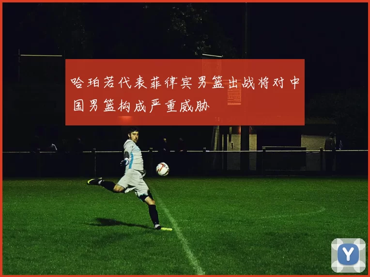 哈珀若代表菲律宾男篮出战将对中国男篮构成严重威胁