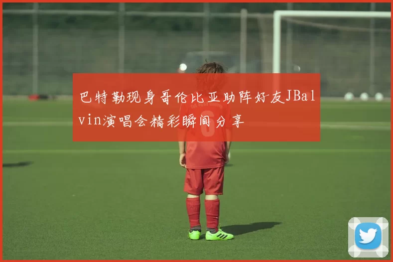 巴特勒现身哥伦比亚助阵好友JBalvin演唱会精彩瞬间分享